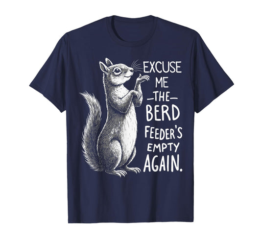 Excuse Me Bird Feeder's Empty Again Funny Squirrel T-Shirt