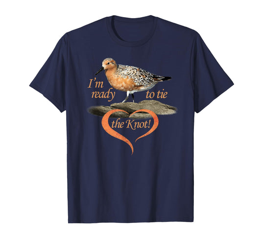 I'm ready to tie the KNOT. Shorebird. T-Shirt
