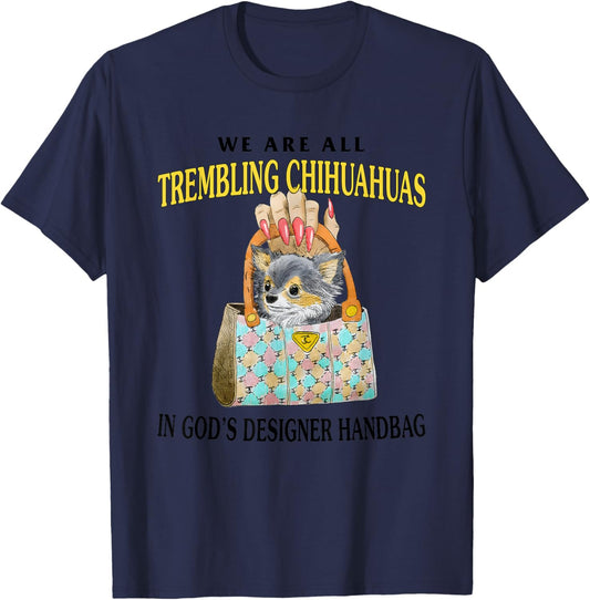 We Are All Trembling Chihuahuas In God’s Designer Handbag T-Shirt