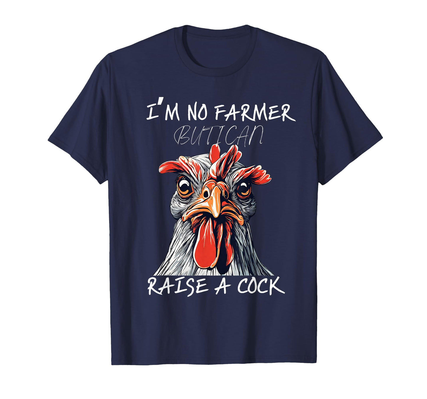 I'm No Farmer But I, Can Raise A Cock Chicken T-Shirt