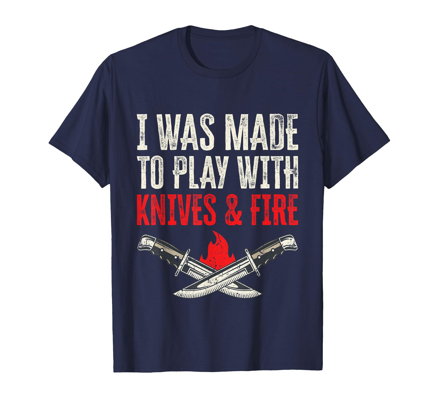 I Was Made To Play With Knives And Fire T-Shirt