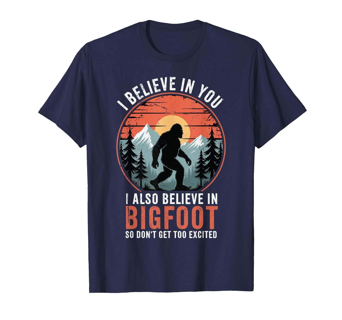 I Believe In You Also Bigfoot Funny Sasquatch Men Women Kids T-Shirt