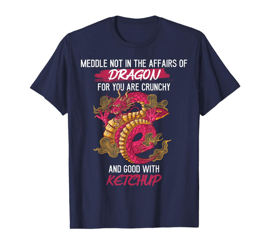 Don't Meddle With Dragons You Crunchy And Good With Ketchup T-Shirt
