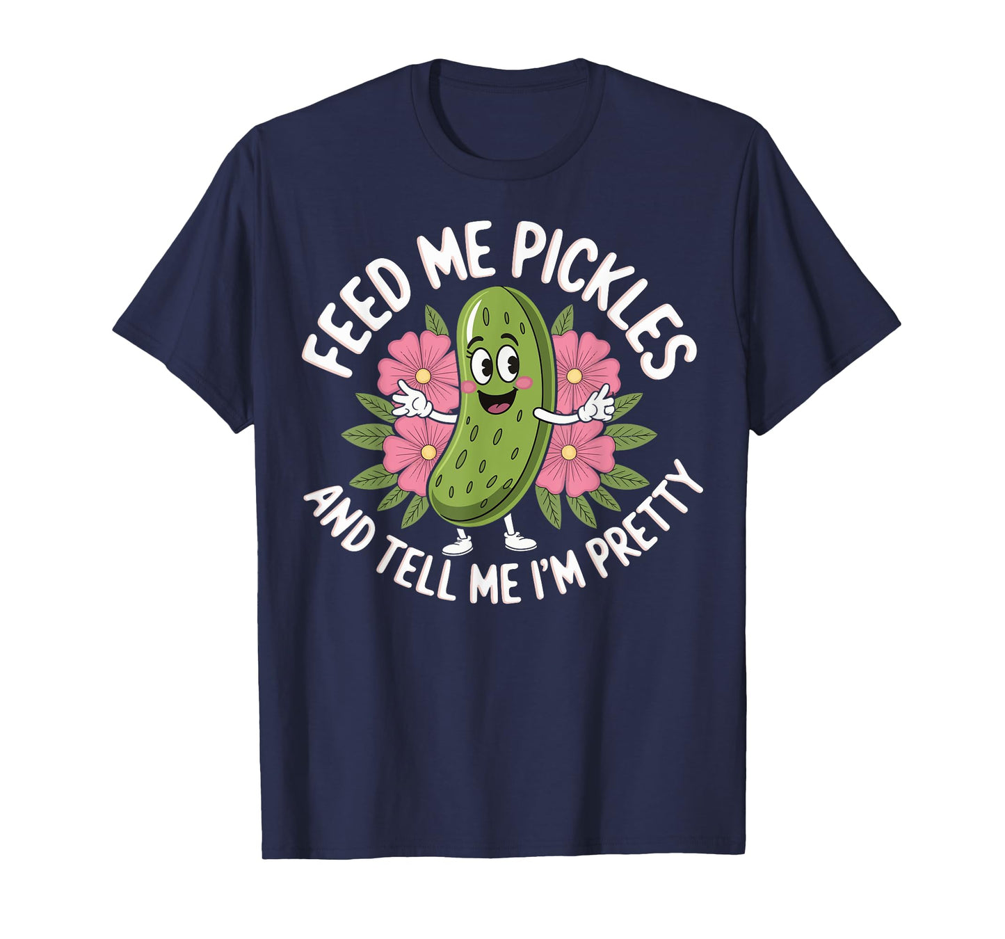 Feed Me Pickles And Tell Me I'm Pretty T-Shirt