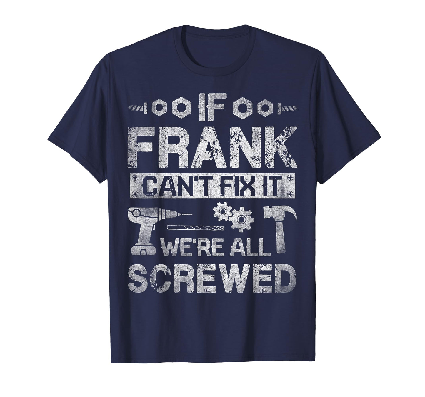 If Frank Can't Fix it We're All Screwed Funny Fathers Gift T-Shirt