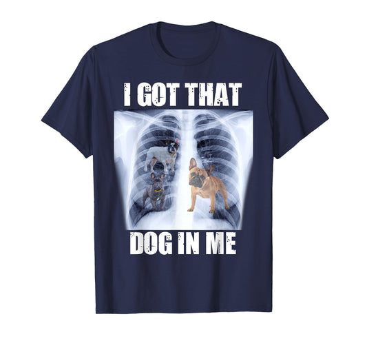 I Got that Dog in Me Xray Meme Funny French Bulldog T-Shirt for Men Women