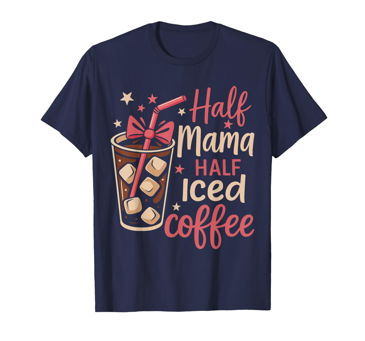 Half Mama Half Iced Coffee Funny Mom Tee T-Shirt