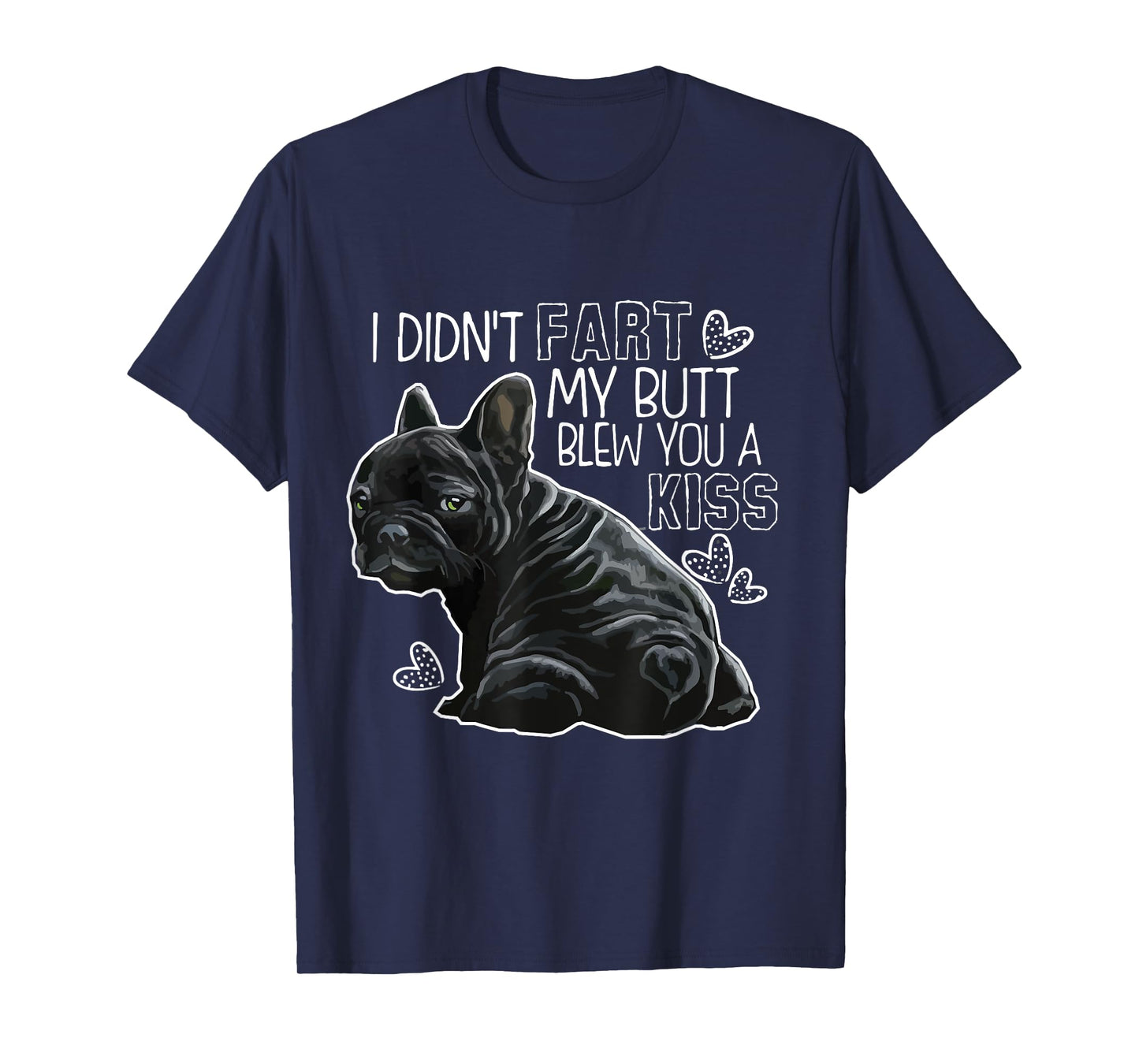 I Didn't Fart My Butt Blew You A Kiss, Funny French bulldog T-Shirt