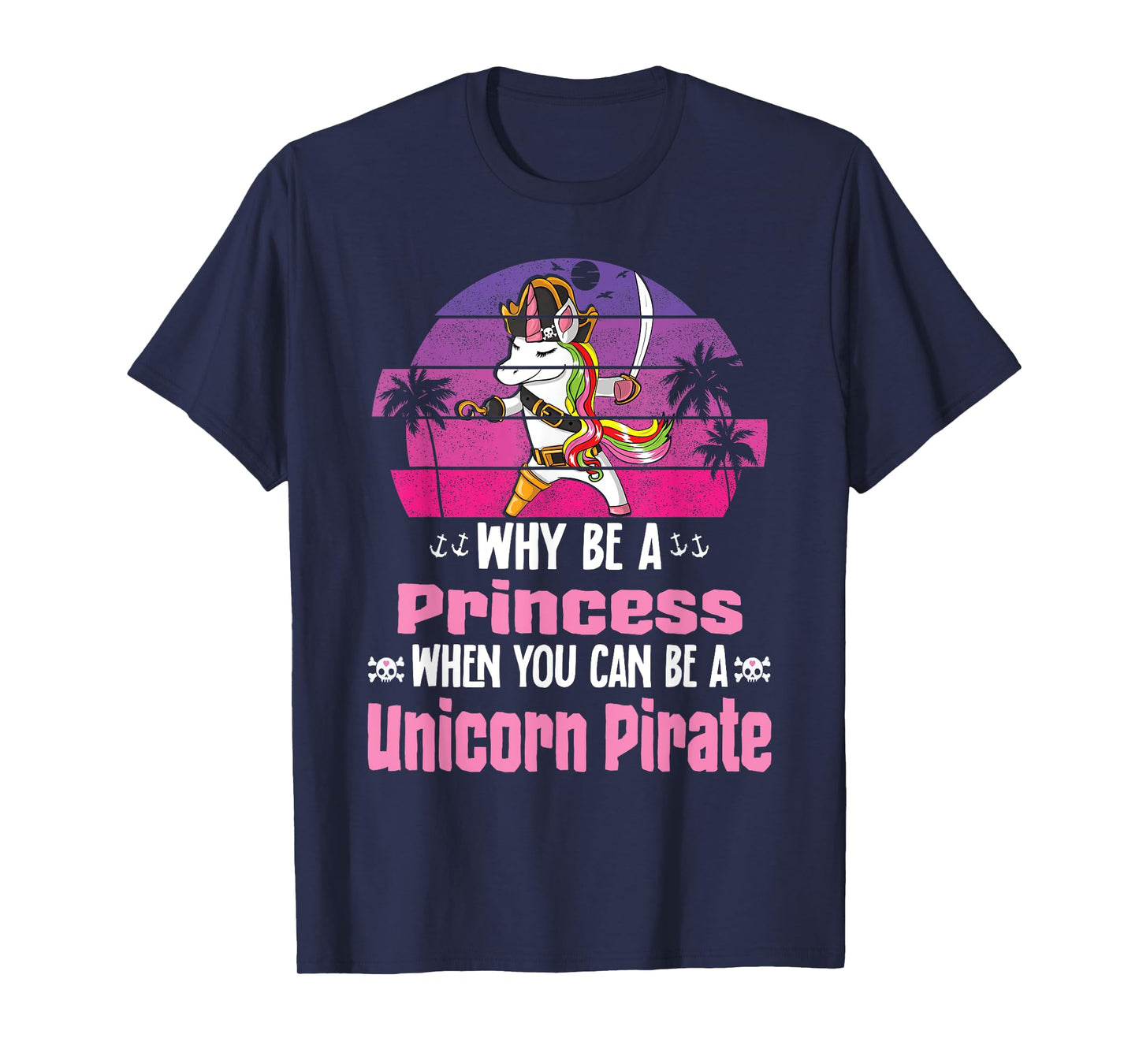 Unicorn Why Be A Princess When You Can Be A Unicorn Pirate T-Shirt