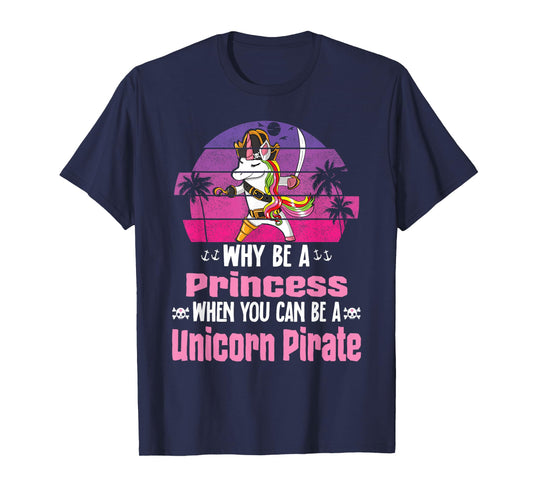 Unicorn Why Be A Princess When You Can Be A Unicorn Pirate T-Shirt