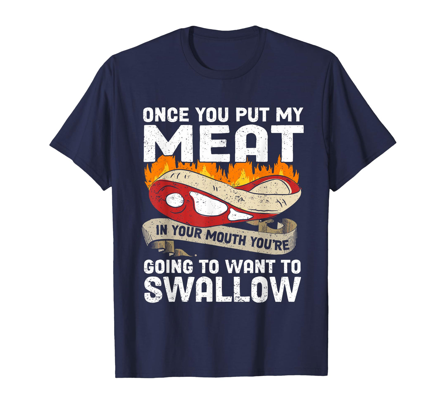 Once You Put Meat In Your Mouth You're Going Want To Swallow T-Shirt