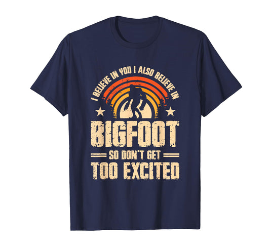 I Believe In You I Believe In Bigfoot Don't Get Too Excited T-Shirt