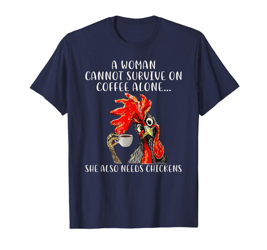 A Woman Cannot Survive On Coffee Alone She Needs Chickens T-Shirt