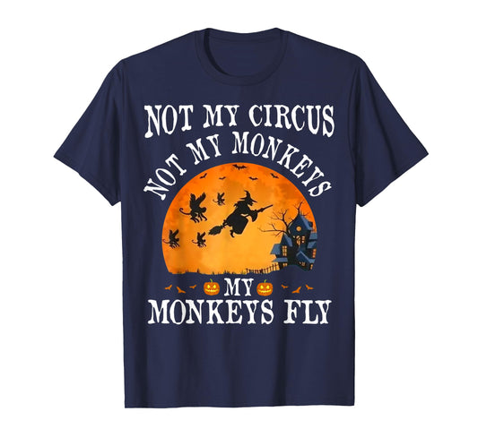Not My Circus Not My Monkeys My Monkeys Fly Funny Halloween T-Shirt