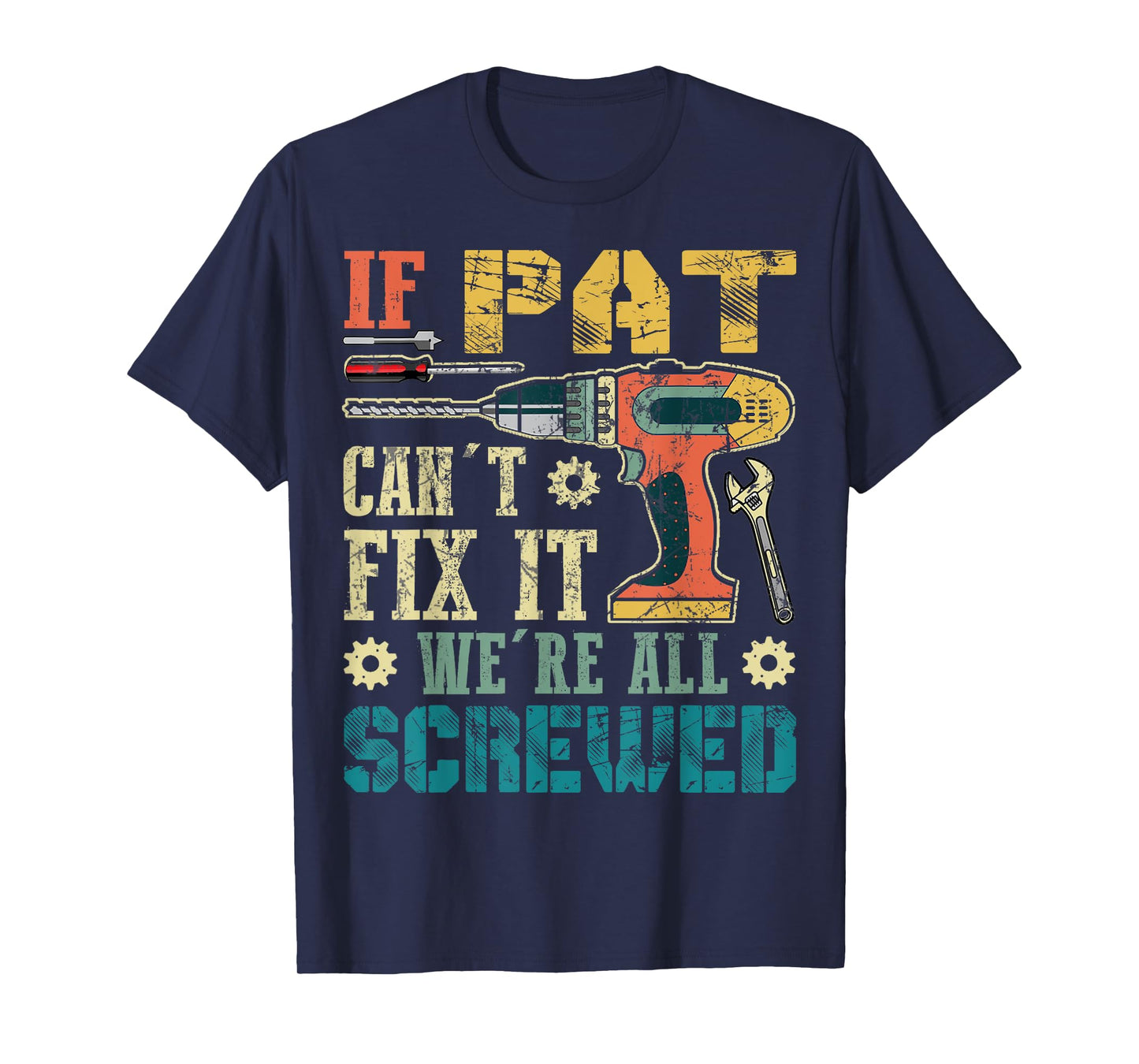 If Pat Can't Fix it We're All Screwed Funny Fathers Gift T-Shirt