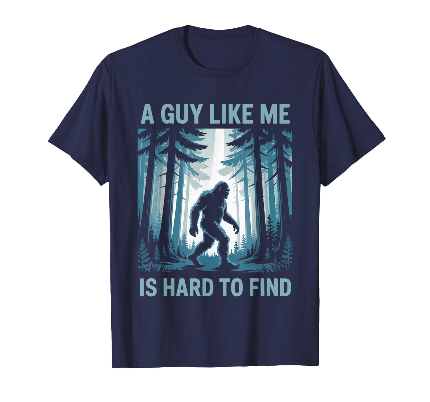 Funny Bigfoot A Guy Like Me Is Hard To Forest Find T-Shirt