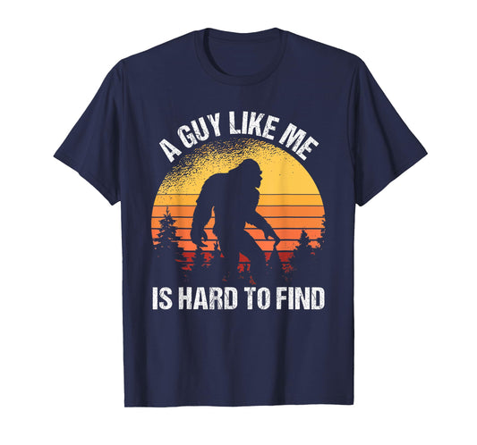 A Guy Like Me Is Hard To Find Funny Bigfoot T-Shirt