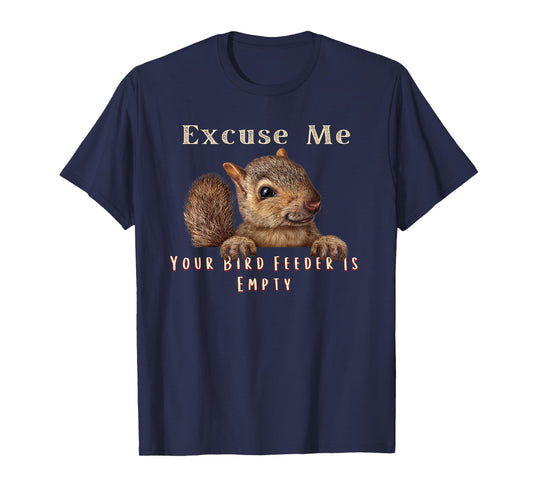 Funny Squirrel Excuse Me Your Bird Feeder Is Empty T-Shirt
