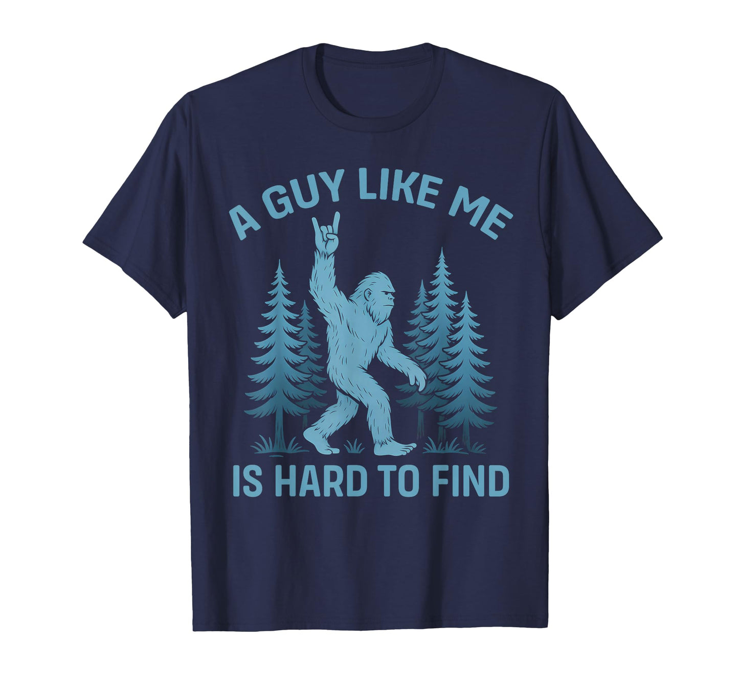 Funny Bigfoot A Guy Like Me is Hard to Forest Find T-Shirt