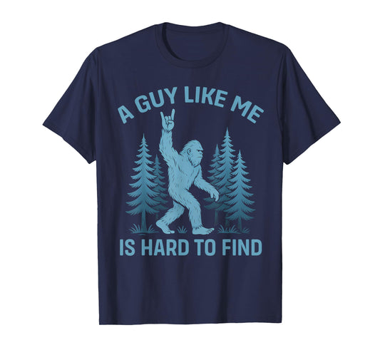 Funny Bigfoot A Guy Like Me is Hard to Forest Find T-Shirt