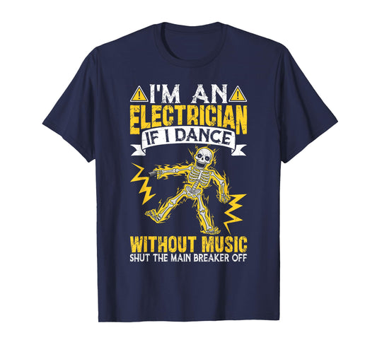 I'm An Electrician If I Dance Without Music Funny Skeleton T-Shirt