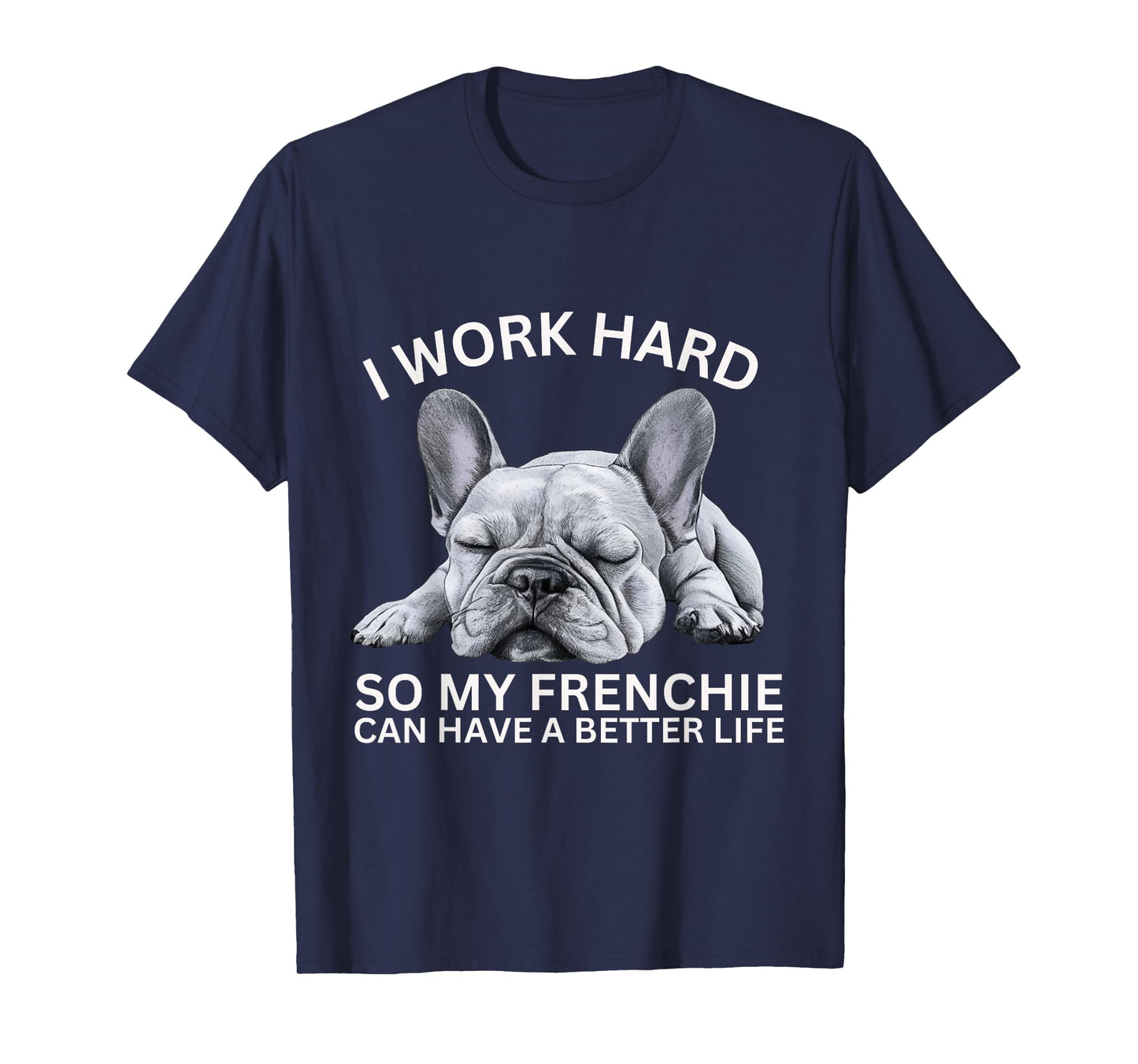 I Work Hard So My Frenchie Can Have A Better Life Funny Dog Men Women Girls Kids T-Shirt