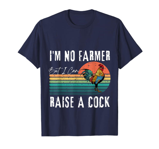 I'm No Farmer But I Can Raise A Cock Chicken T-Shirt