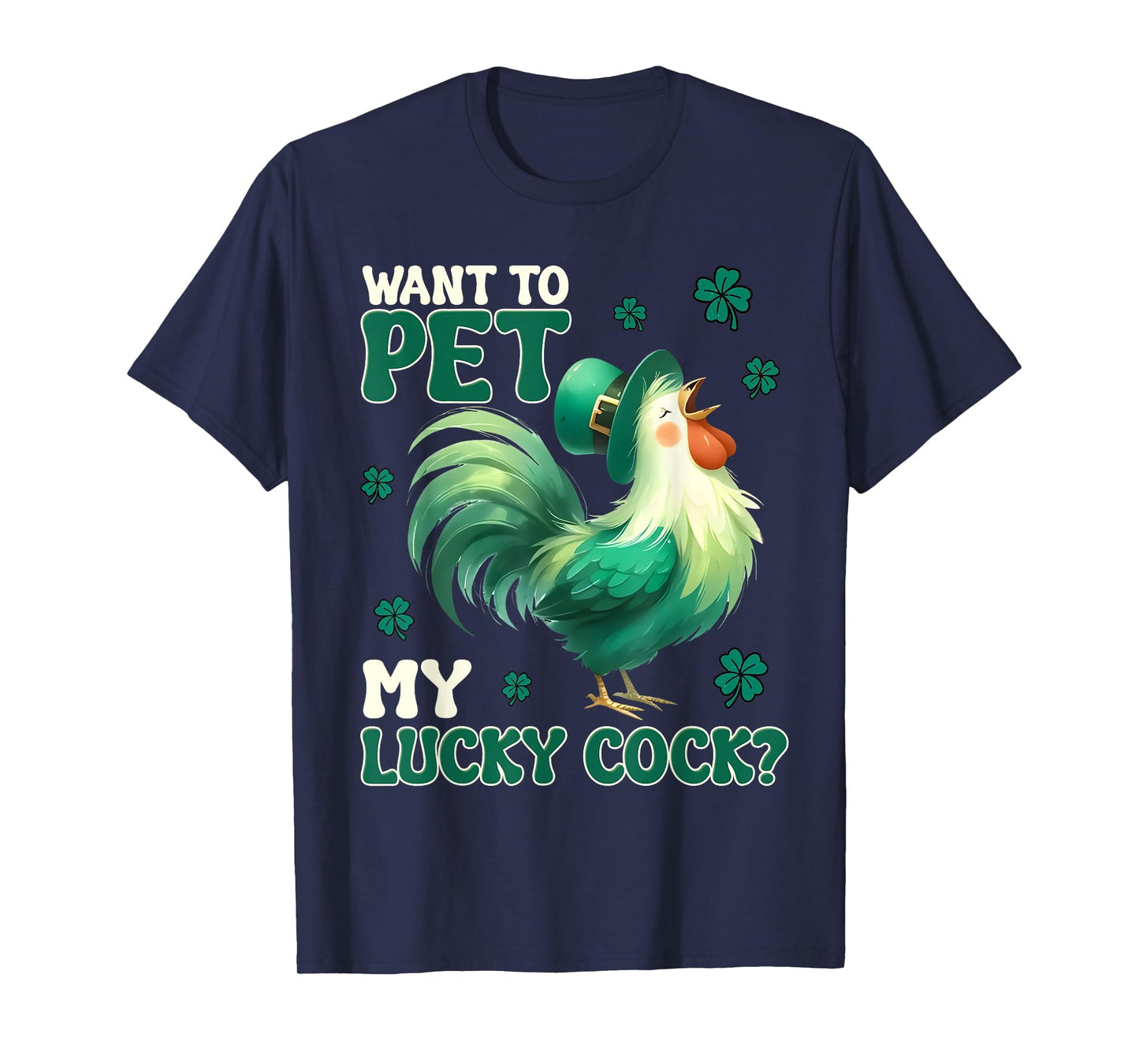 Want To Pet My Lucky Cock Funny Chicken St Patrick Day T-Shirt