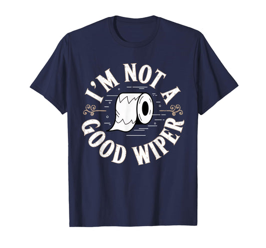 Embarrassing Shirt Funny Im Not a Good Wiper Inappropriate T-Shirt