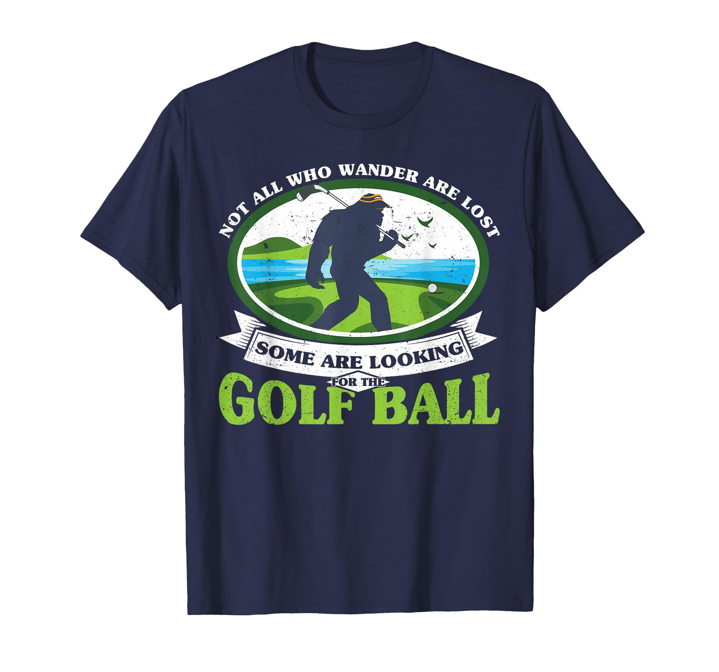 Golfing Bigfoot Not all Who Wander Are Lost Funny Golf Ball T-Shirt
