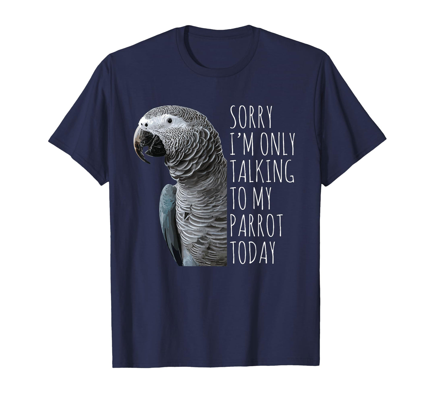 I'm Only Talking To My Parrot Today African Grey Lovers T-Shirt