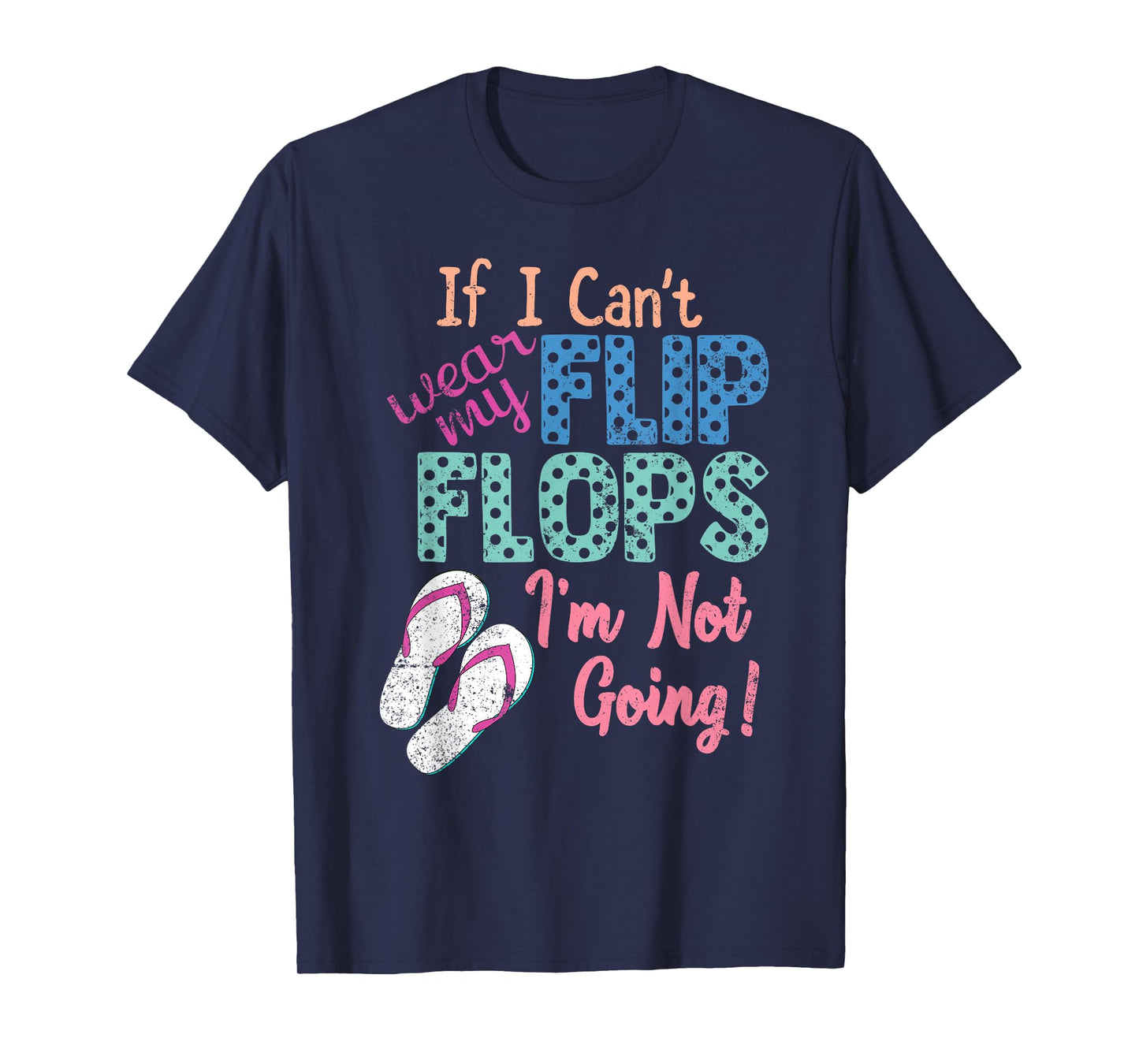 If I Can't Wear My Flip Flops I'm Not Going Funny T-Shirt T-Shirt