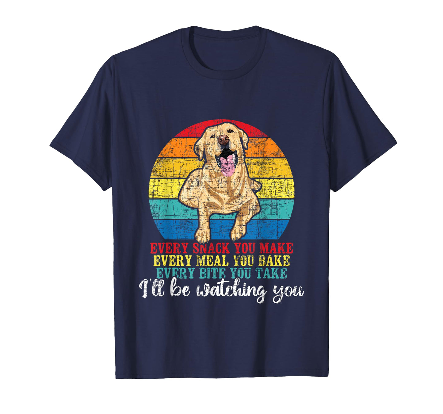 Every Snack You Make Every Meal You Bake - Labrador Lover T-Shirt