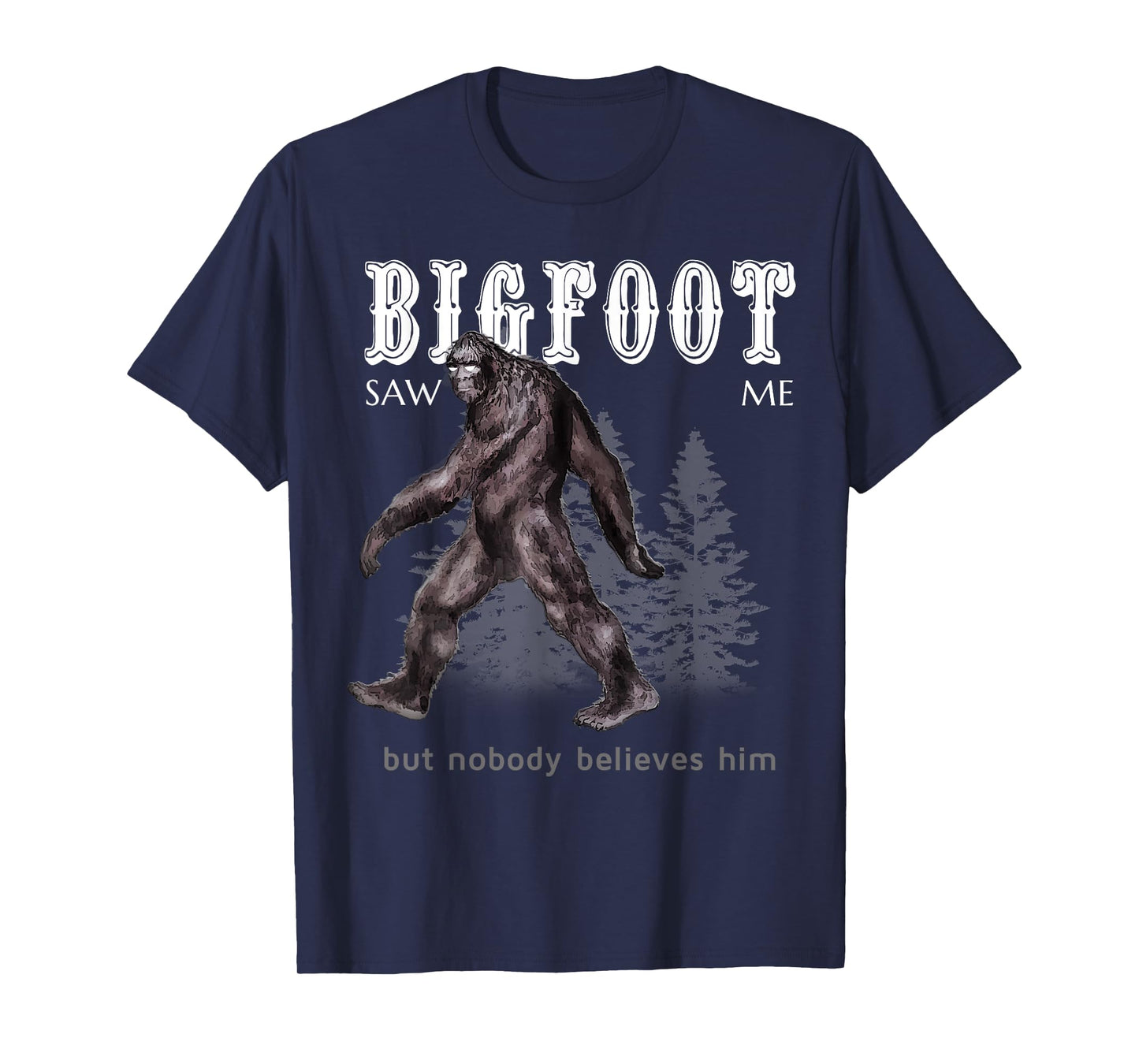 Bigfoot Saw Me But Nobody Believes Him Funny T-Shirt