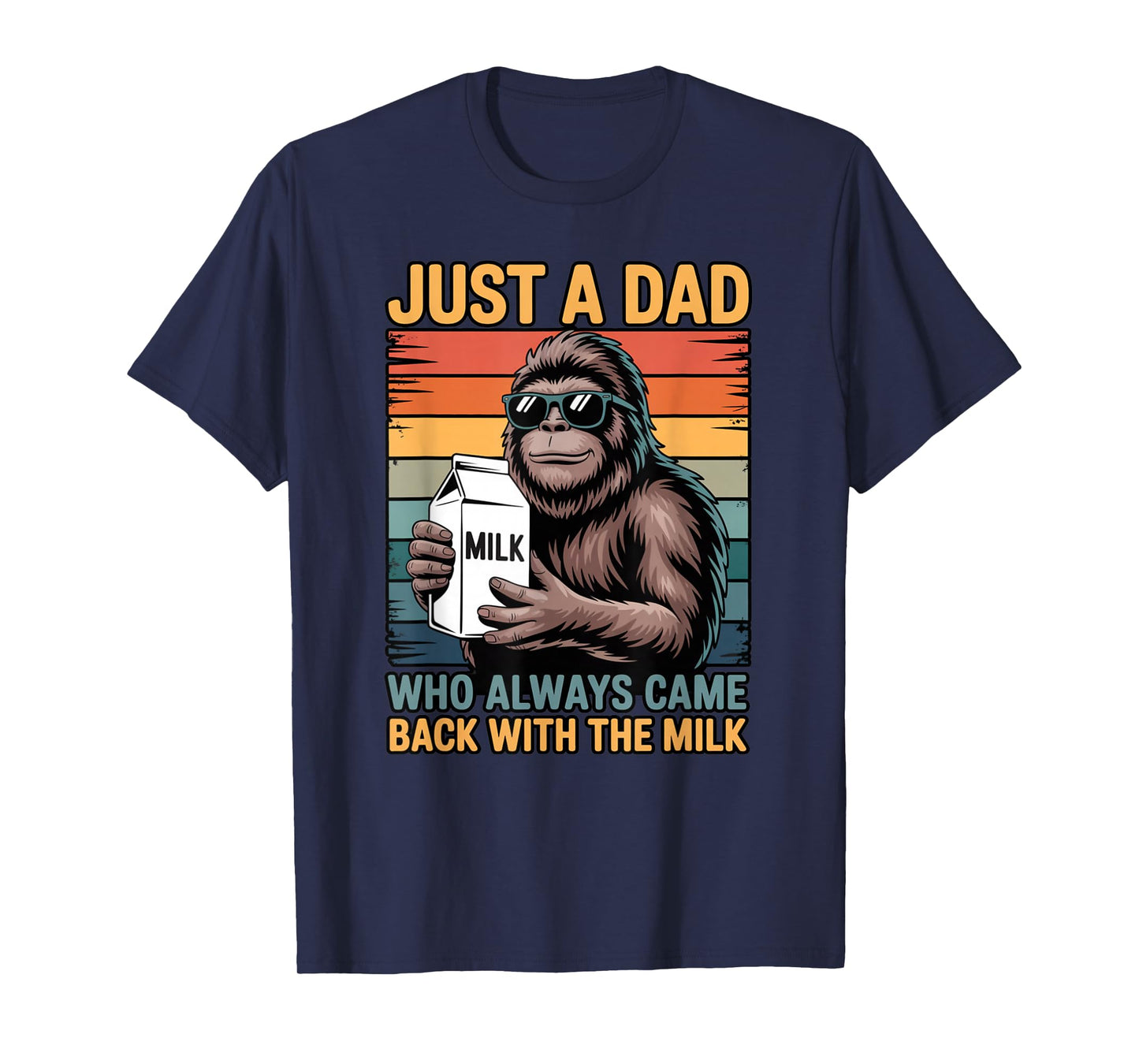 Just a Dad Who Always Came Back with The Milk Sasquatch T-Shirt