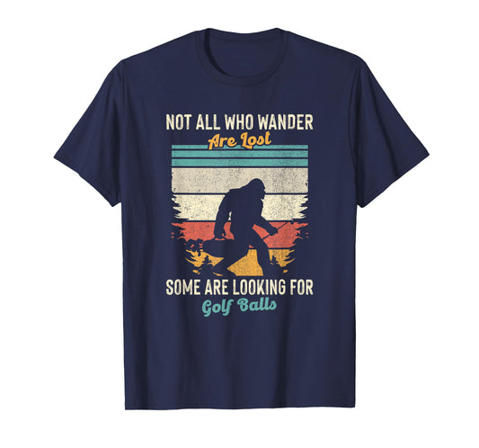 Not All Who Wander Lost Some Looking For Golf Ball Bigfoot T-Shirt
