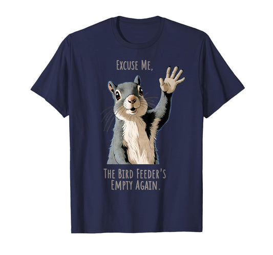 Funny Squirrel Excuse Me, Bird Feeder's Empty Again T-Shirt