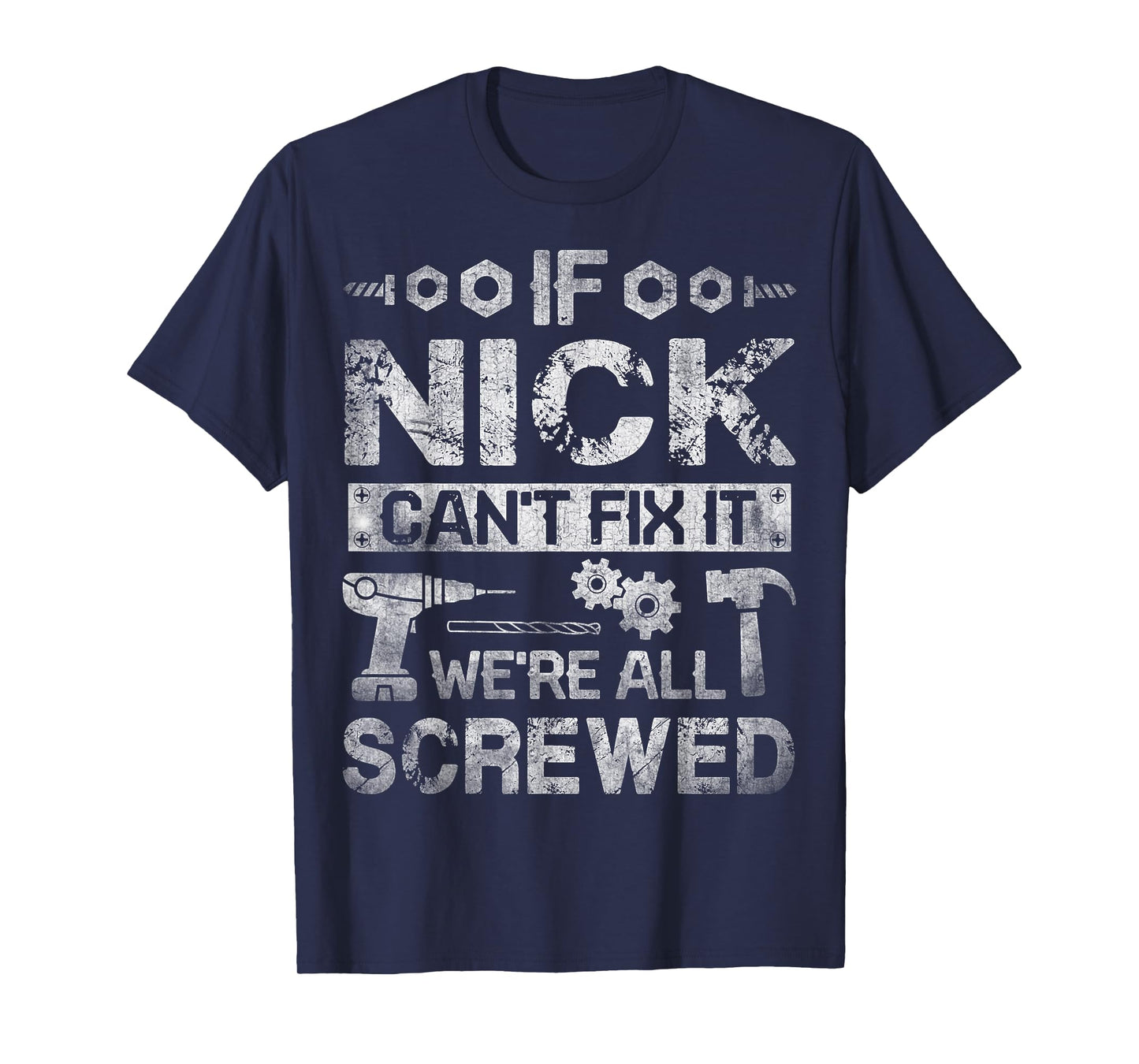 If Nick Can't Fix it We're All Screwed Funny Fathers Gift T-Shirt