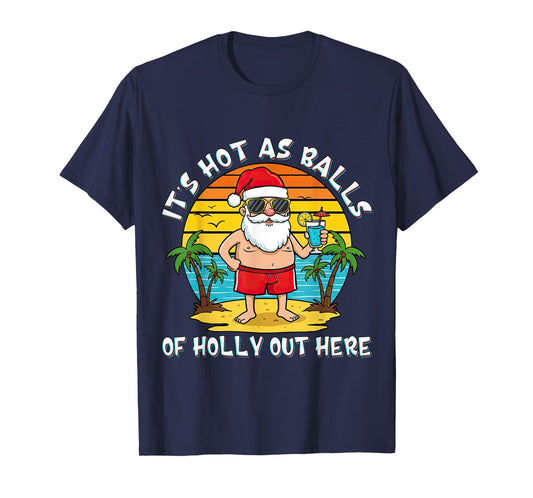 It's Hot As Balls of Holly Out Here Xmas In July Santa Claus T-Shirt