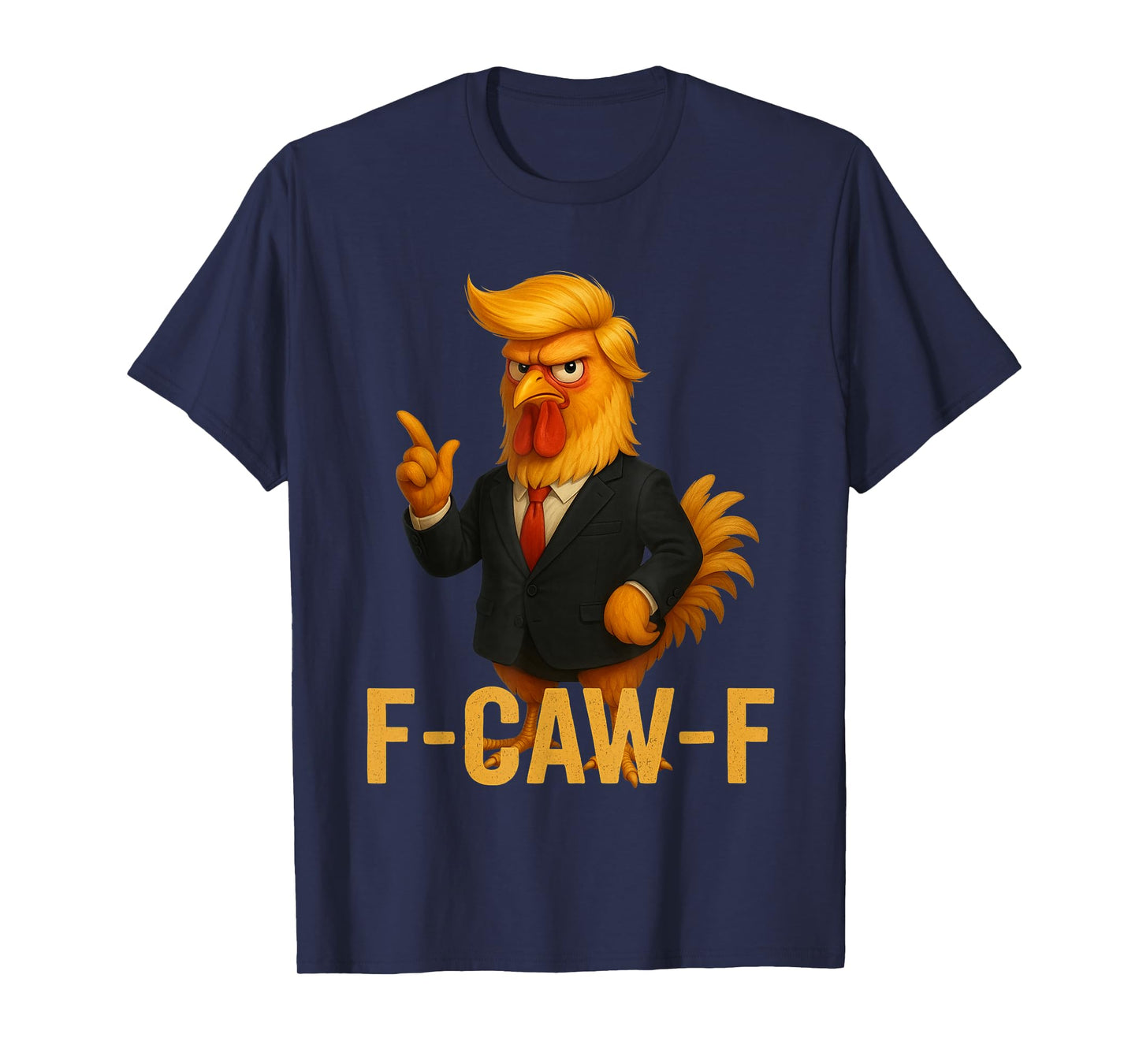F-Caw-F Funny Chicken Humor Quote Rooster Meme Anti-Trump T-Shirt