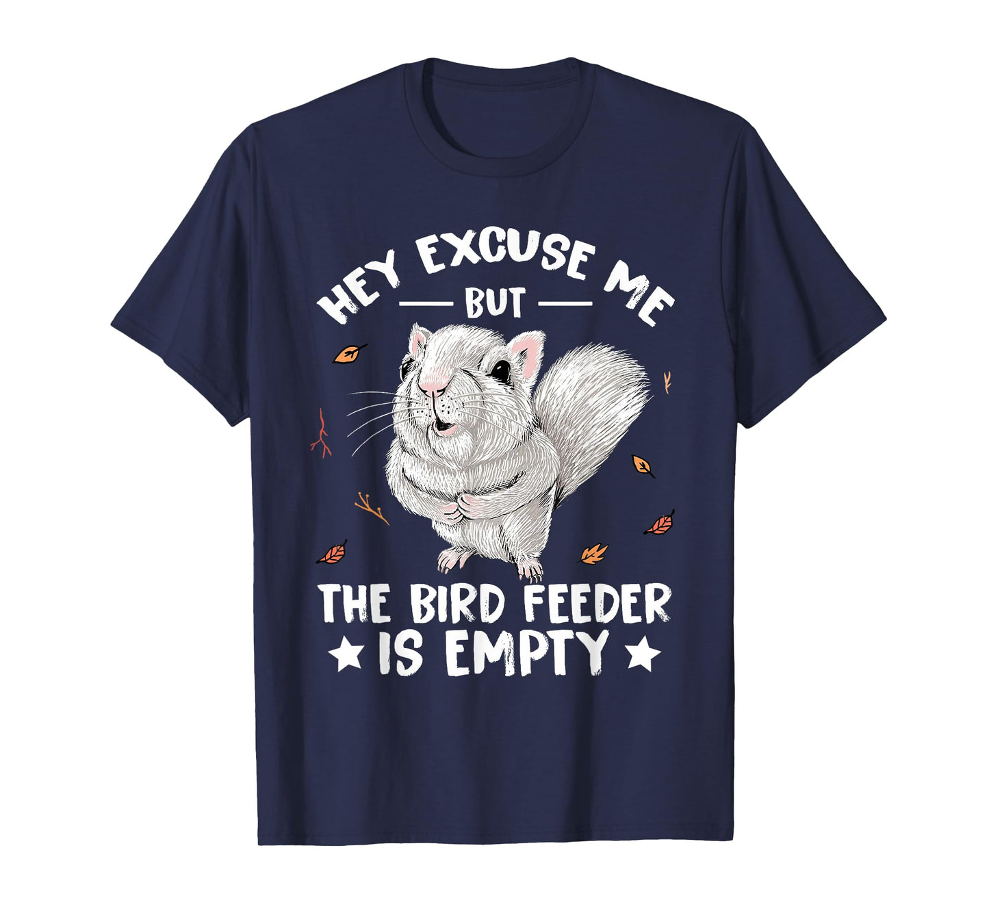 Squirrel Hey Excuse Me But Your Bird Feeder Is Empty Funny T-Shirt