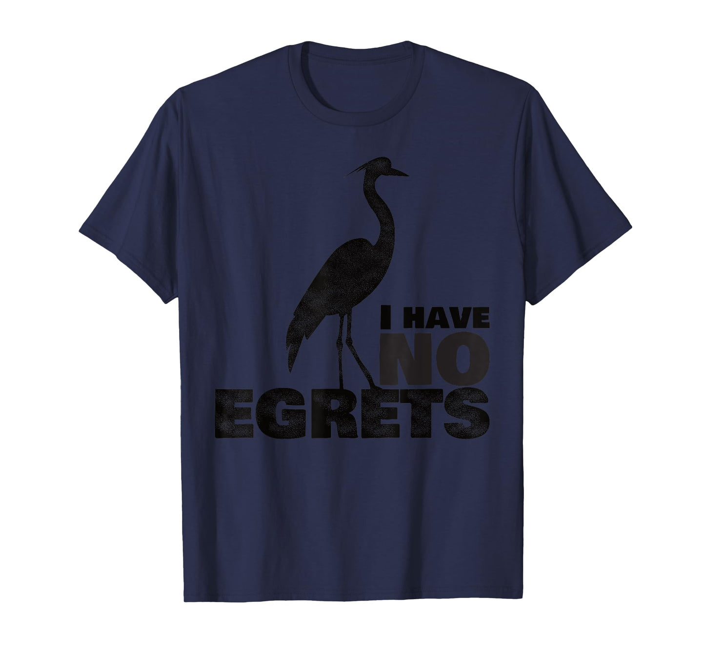 I Have No Egrets Funny Bird T-Shirt