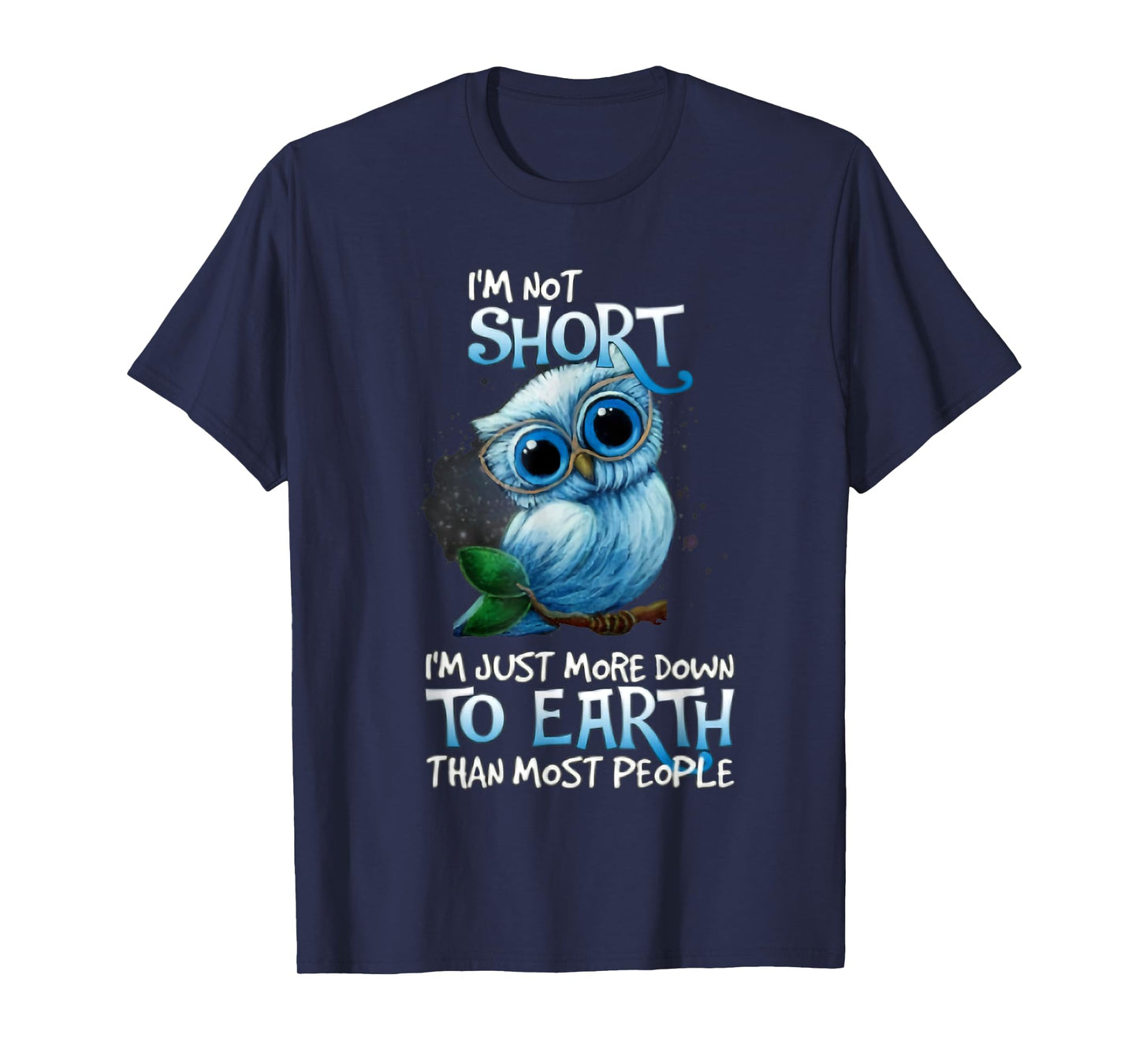 I'm Not Short Owl I'm Just More Down To Earth T-Shirt
