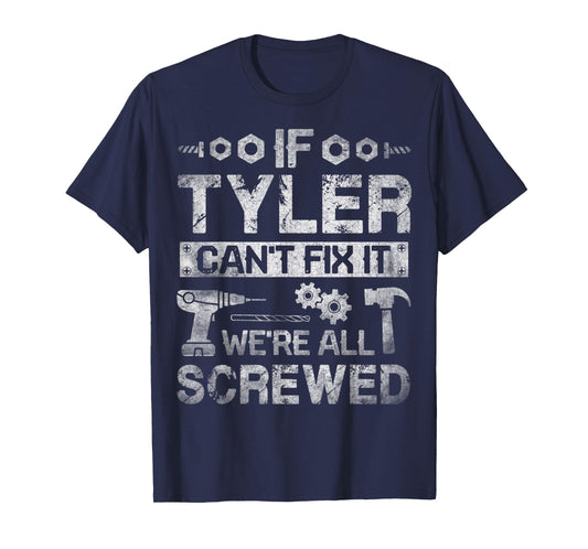 Mens If Tyler Can't Fix it We're All Screwed Funny Fathers Gift T-Shirt