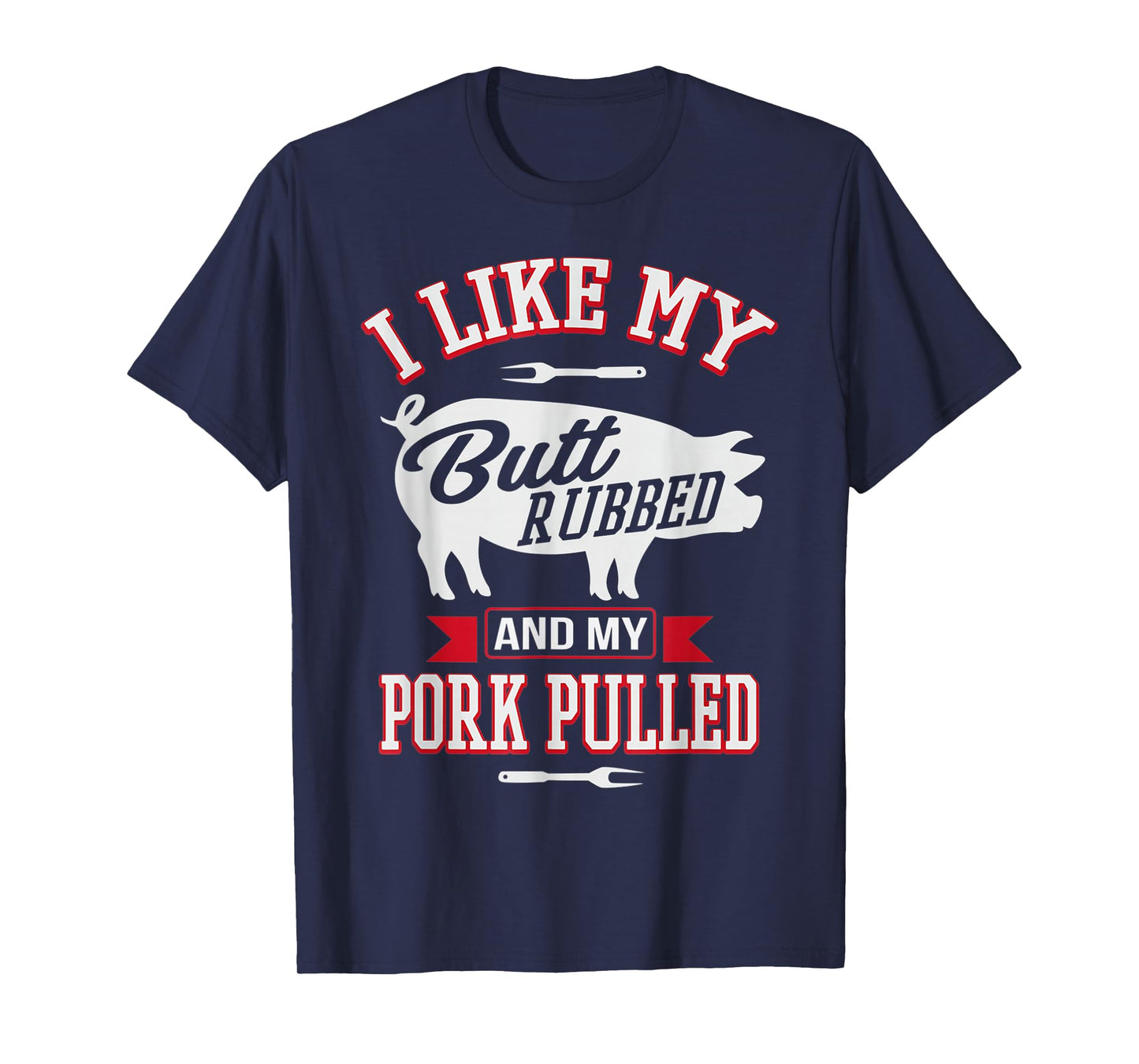 I Like My Butt Rubbed and My Pork Pulled Funny Grilling BBQ T-Shirt