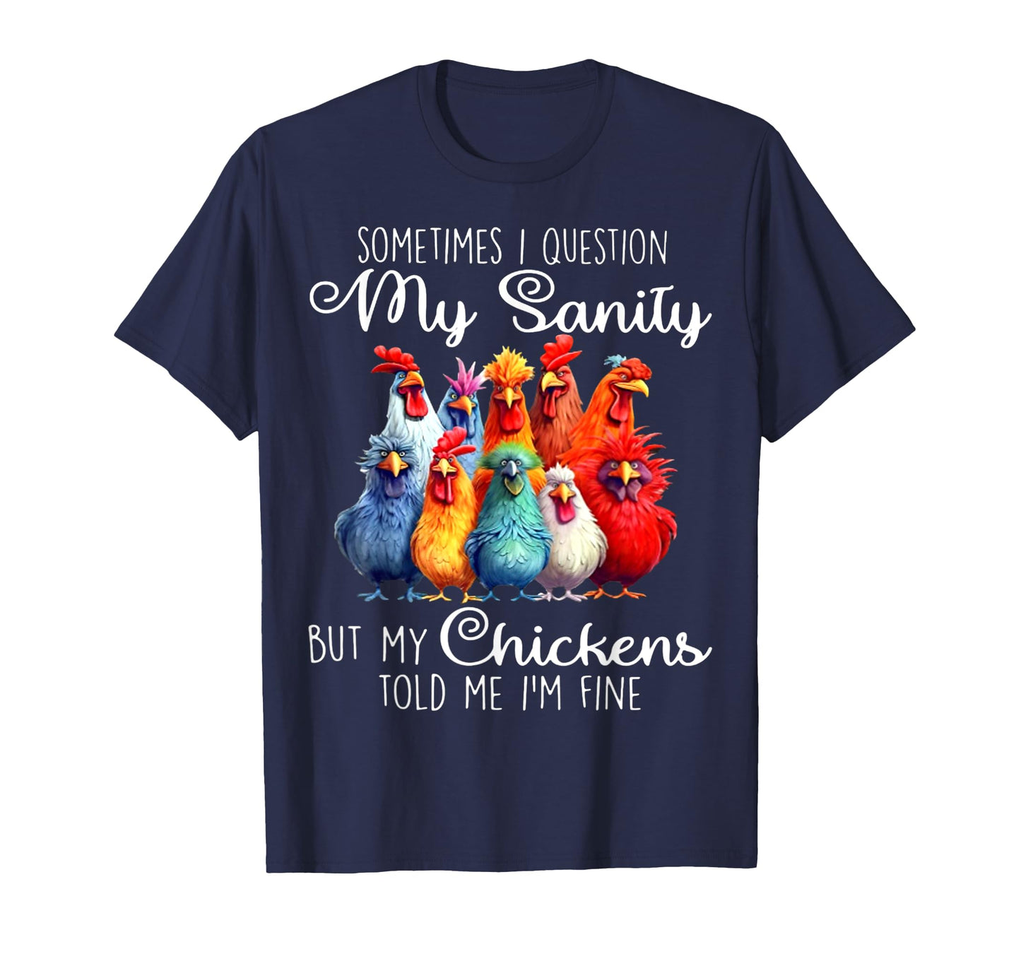 Sometimes I Question My Sanity But My Chickens Told Me T-Shirt