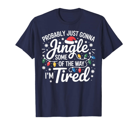 Probably Just Gonna Jingle Some of The Way I'm Tired Xmas T-Shirt
