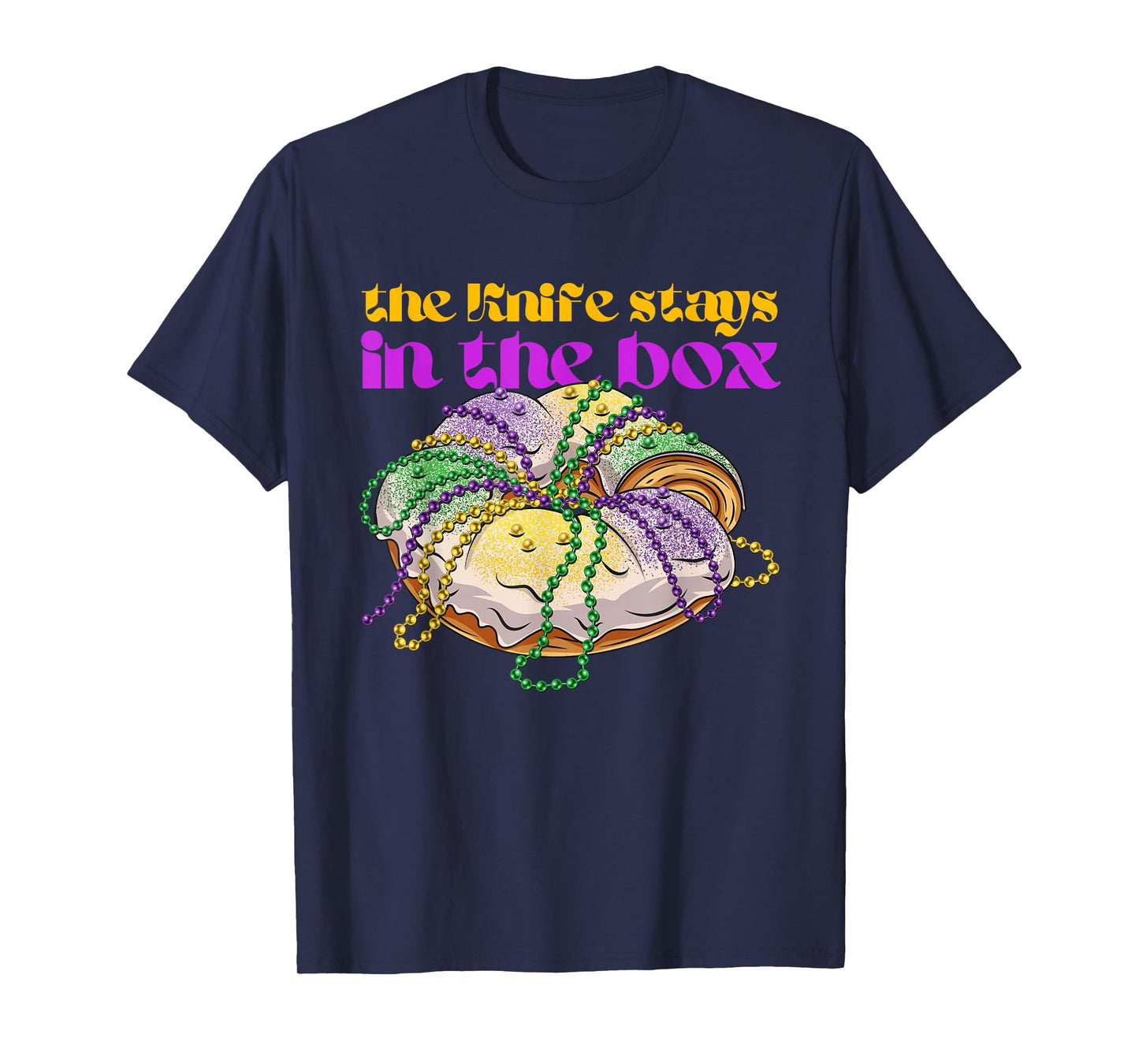 The knife stays in the box Mardi gras funny king cake T-Shirt