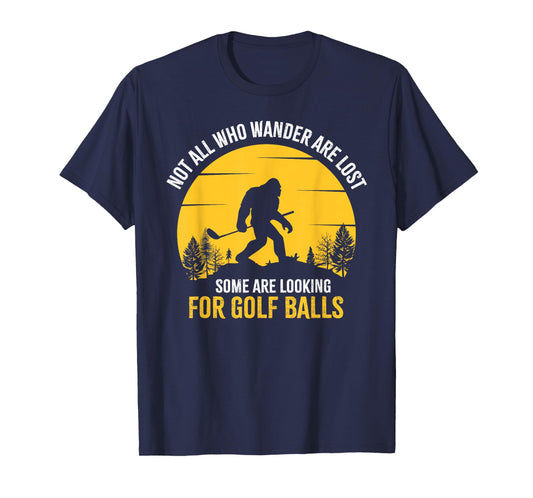 Not All Wanderers Are Lost Golf Ball Golf Club Bigfoot T-Shirt