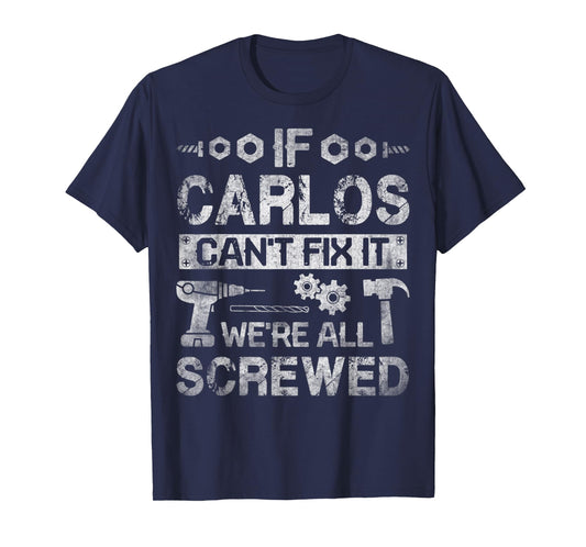 Mens If Carlos Can't Fix it We're All Screwed Funny Fathers Gift T-Shirt